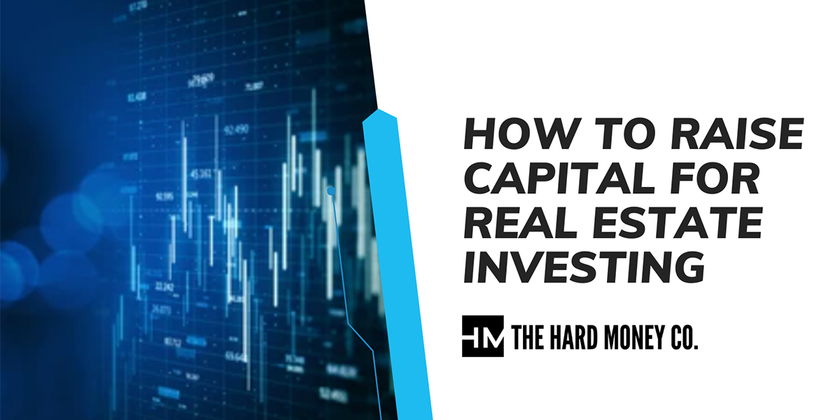 How To Raise Capital For Real Estate Investing - The Hard Money Co.