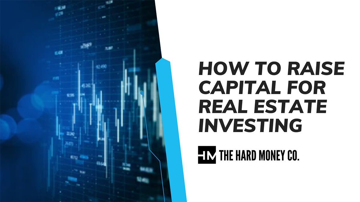 How To Raise Capital For Real Estate Investing - The Hard Money Co.